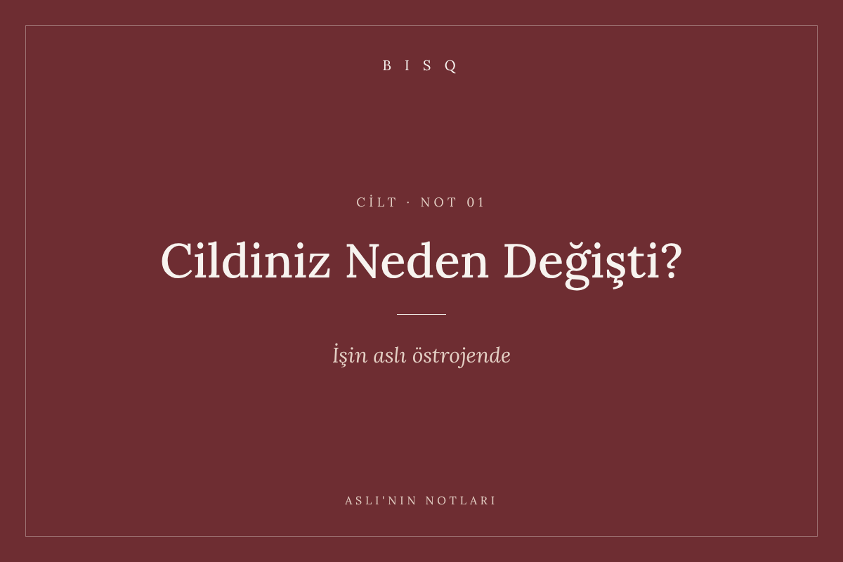 Cildiniz Neden Değişti? İşin aslı östrojende