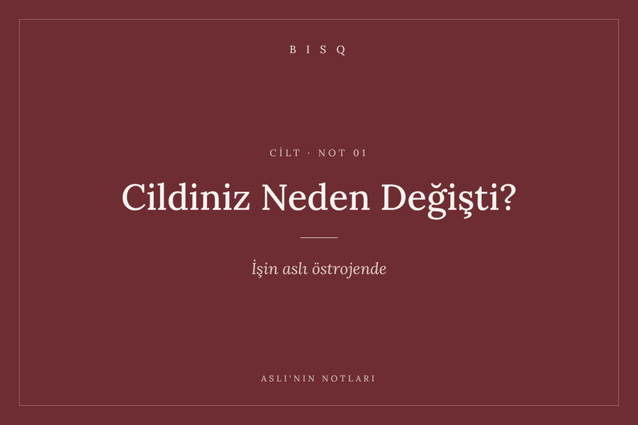Cildiniz Neden Değişti? İşin aslı östrojende